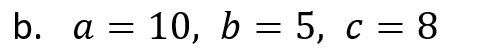 b. а 3D 10, Ь %3 5, с %3D 8
