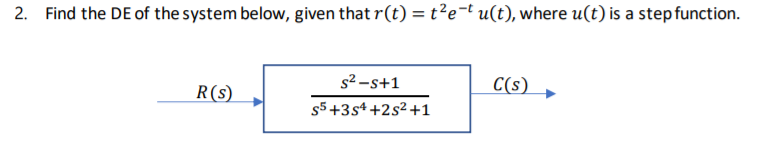 2. Find the DE of the system below, given that r(t) = t²e-t u(t), where u(t) is a step function.
s2 -s+1
C(s)
R(s)
$5+3s4 +2s² +1
