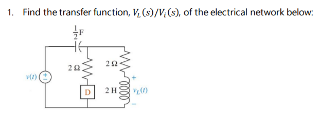 1. Find the transfer function, V (s)/V;(s), of the electrical network below:
v(1)
2 H
-/2-
