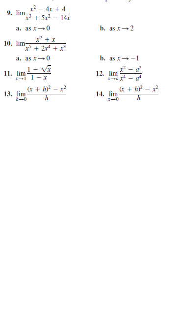 x2 – 4x + 4
9. lim-
x³ + 5x? – 14x
a. as x→0
b. as x→2
x2 + x
10. lim
x* + 2r + x³
a. as x→ 0
b. as x→ -1
1- Vĩ
x? - a?
11. lim
I-1 1 - X
12. lim
I-a x - a
(x + h)? – x²
(x + h – x
14. lim
13. lim
h-0
h
