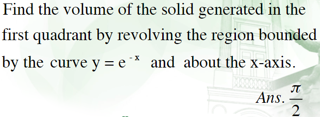 Find the volume of the solid generated in the
first quadrant by revolving the region bounded
by the curve y = e* and about the x-axis.
Ans.
