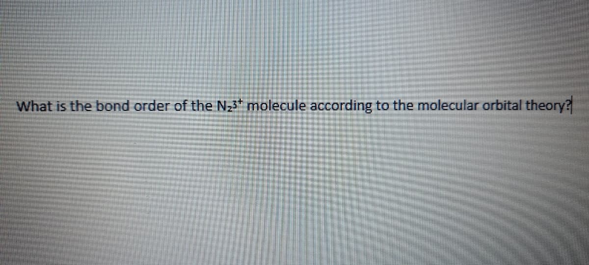 What is the bond order of the N" molecule according to the molecular orbital theory?

