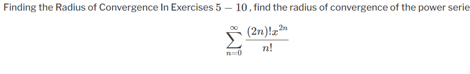 Finding the Radius of Convergence In Exercises 5 – 10, find the radius of convergence of the power serie
(2n)!a2n
n!
n=0
