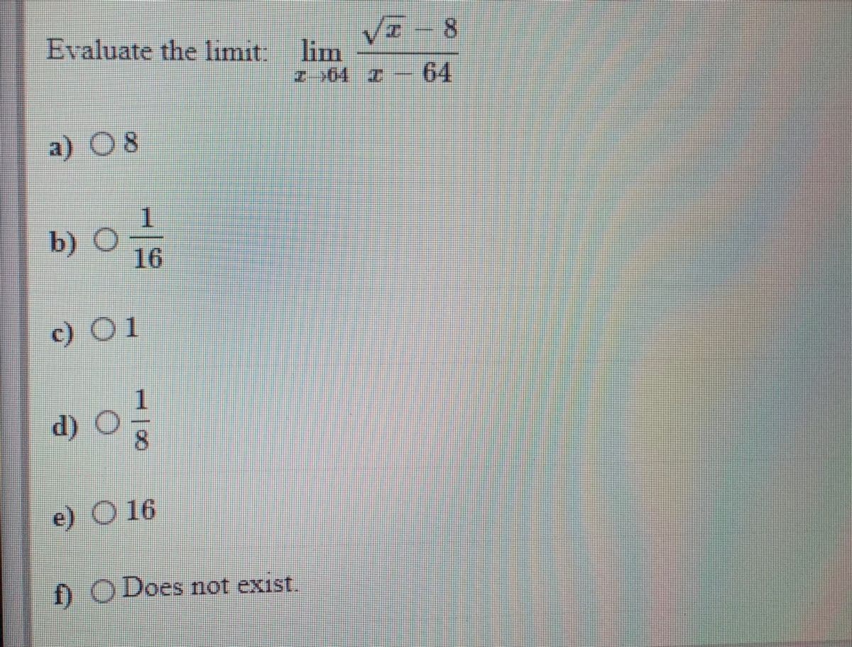Evaluate the limit.
8.
lim
2 04 -64
a) O8
1.
b) O
16
c) O1
1.
d)
8.
e) O 16
0 O Does not exist.
