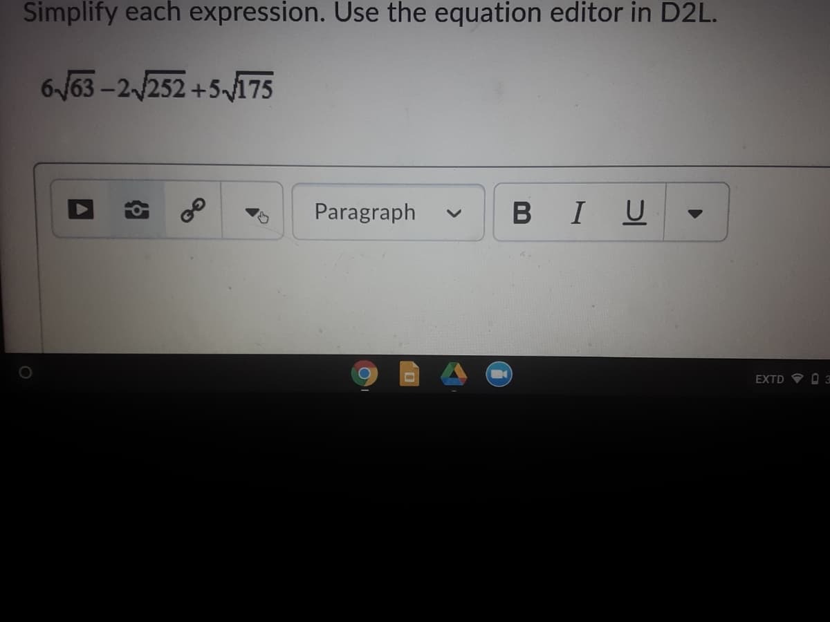 Simplify each expression. Use the equation editor in D2L.
6/63 -2/252 +5175
Paragraph
B IU
EXTD
