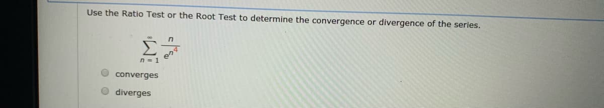 Use the Ratio Test or the Root Test to determine the convergence or divergence of the series.
Σ
n = 1
converges
diverges
