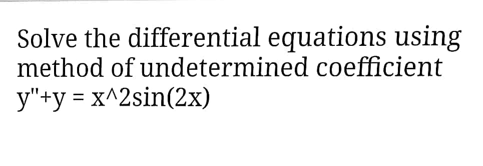 Solve the differential equations using
method of undetermined coefficient
у"*у - х^2sin(2x)
