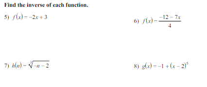 Find the inverse of each function.
5) slx) --2x + 3
-12 - 7x
6) f(x)–
4
7) h(n) - V-n - 2
8) g(x) – -1 + (x – 2)*
