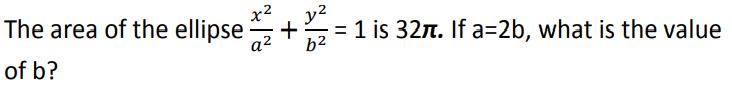 The area of the ellipse
of b?
2
+
= 1 is 32π. If a=2b, what is the value
b2