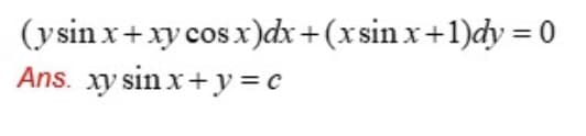 (ysin x+xy cos x)dx+(xsin x+1)dy = 0
Ans. xy sin x+ y = c
