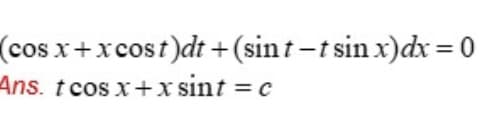 (cos x+xcost)dt +(sint-t sin x)dx = 0
Ans. t cos x+x sint = c
