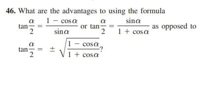 46. What are the advantages to using the formula
a_1- cosa
tan
2
sina
or tan
as opposed to
sina
1 + cosa
1
cosa
tan
1 + cosa
