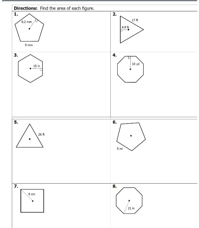 Directions: Find the area of each figure.
1.
2.
17 ft
6.2 mm
4.9 ft
9 mm
3.
4.
10 yd
15 in
5.
6.
26 ft
5 mi
7.
8.
8 cm
21 in
