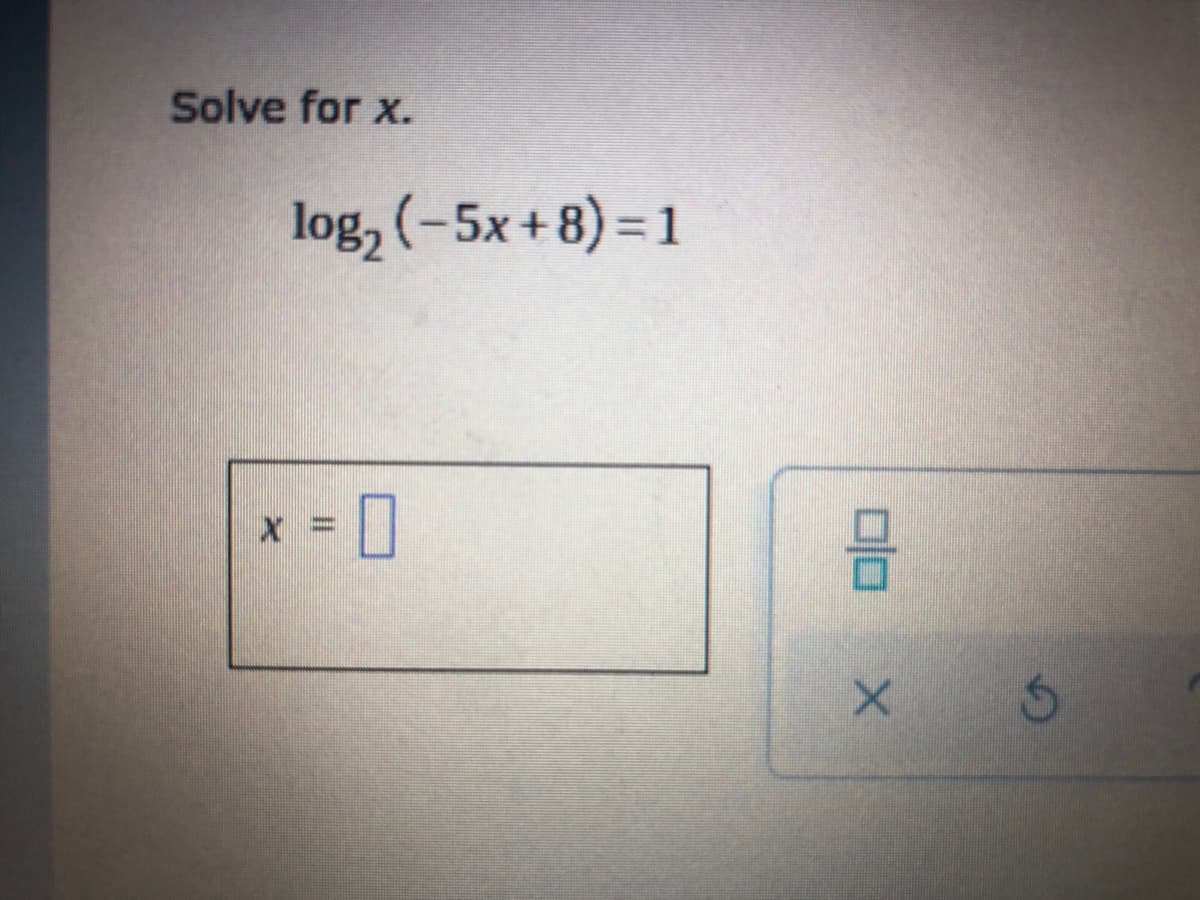 Solve for x.
log, (-5x+8) = 1
olo x
