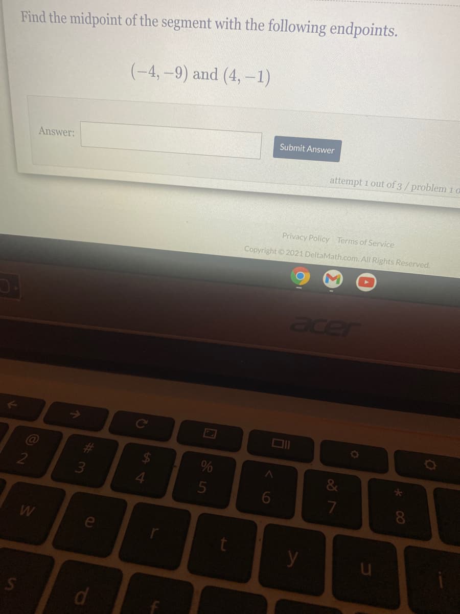 Find the midpoint of the segment with the following endpoints.
(-4,-9) and (4, -1)
Submit Answer
Answer:
attempt 1 out of 3/problem 10
Privacy Policy Terms of Service
Copyright2021 DeltaMath.com. All Rights Reserved.
er
DII
%23
%
&
2
4.
y
d
* 00
to
