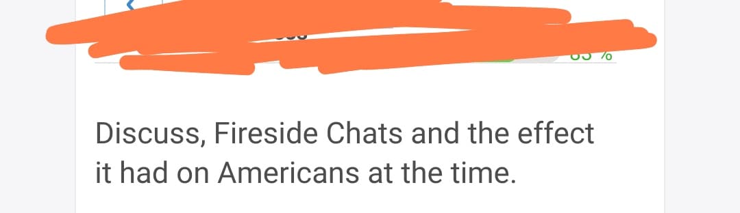 90 %
Discuss, Fireside Chats and the effect
it had on Americans at the time.