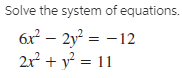 Solve the system of equations.
6x – 2y = -12
21 + y? = 11
