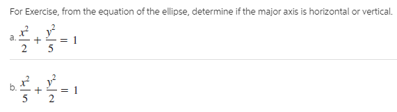 For Exercise, from the equation of the ellipse, determine if the major axis is horizontal or vertical.
a.
5
b.
5
%3D
2
