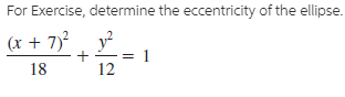 For Exercise, determine the eccentricity of the ellipse.
| (x + 7) y
12
18

