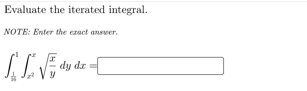 Evaluate the iterated integral.
NOTE: Enter the exact answer.
dy dx
16
