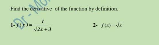 Find the deriyative of the function by definition.
1-(x)=
2- f(x) = V
2x+3
