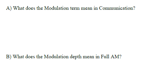 A) What does the Modulation term mean in Communication?
B) What does the Modulation depth mean in Full AM?
