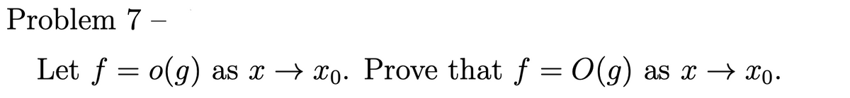 Problem 7 -
Let f = o(g) as x → xo. Prove that f
= O(g)
as x → xo.
