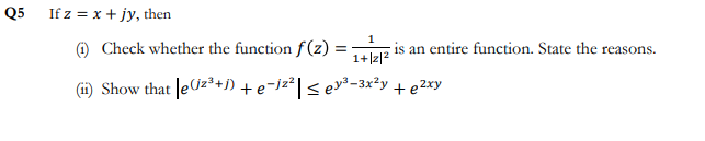 If z = x + jy, then
O Check whether the function f(z) :
1
is an entire function. State the reasons.
1+|z|?
(ii) Show that lez*+j) + e¬jz²| < ev³–3x²y + e2xy
