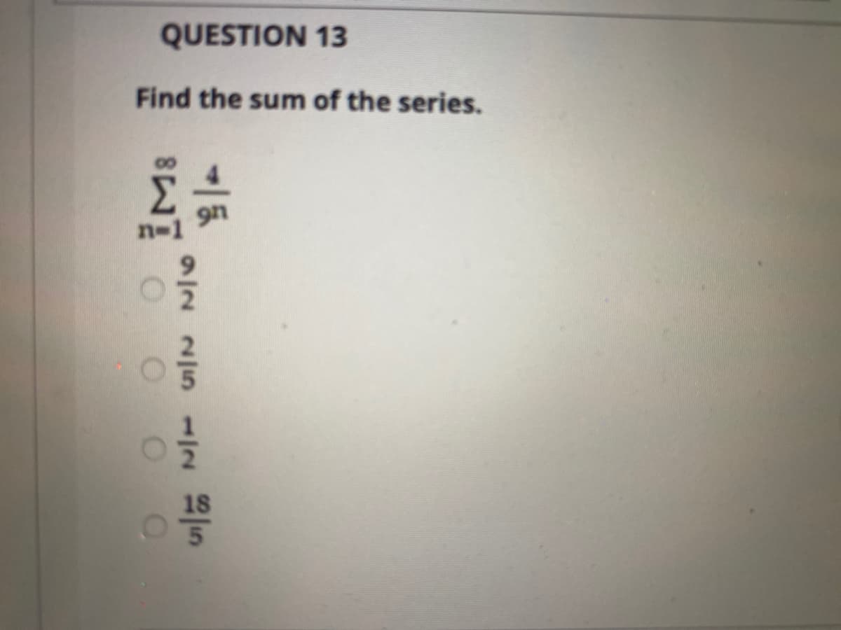 QUESTION 13
Find the sum of the series.
18
으2 25 1_2 의5
