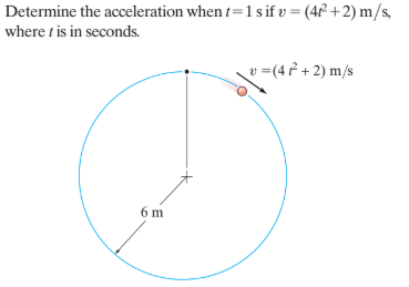Determine the acceleration when t=1 s if v = (4f² +2) m/s,
where t is in seconds.
v =(4 f + 2) m/s
6 m
