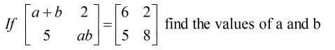 [":
6 2
a+b 2
If
find the values of a and b
ab
5 8
