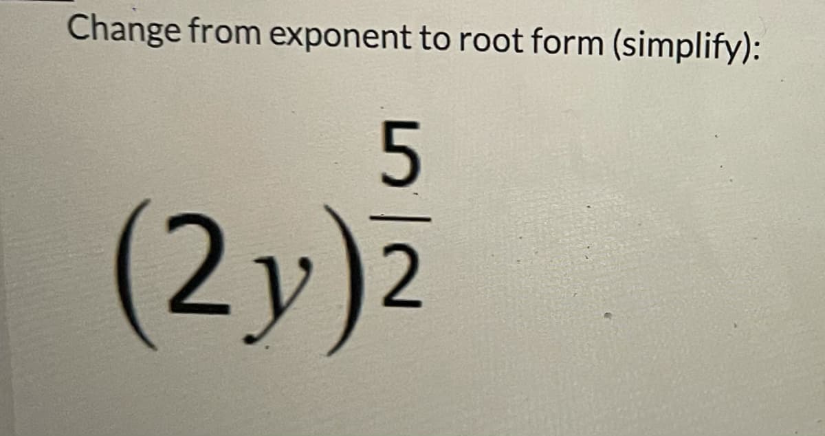 Change from exponent to root form (simplify):
5
(2y)²
