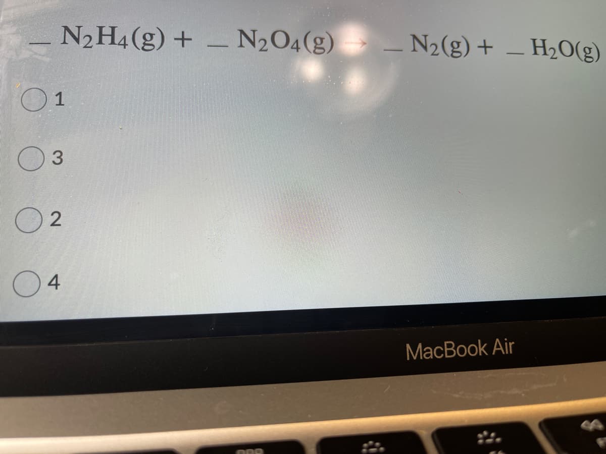 N2H4(g) + – N2O4(g) – N2(g) + – H2O(g)
1
3
2
4
MacBook Air
BRO
