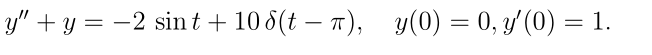 y" + y = -2 sin t + 10 8(t – 1), y(0) = 0, 3'(0) = 1.
