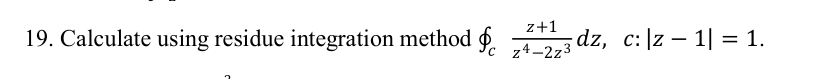 z+1
19. Calculate using residue integration method Pe 74-2z3
dz, c:|z – 1| = 1.
