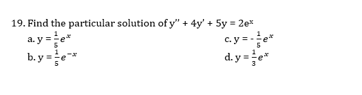 19. Find the particular solution ofy" + 4y' + 5y = 2e*
a. y ==e*
c. y = -e*
5
b. y =e*
d. y =e*
