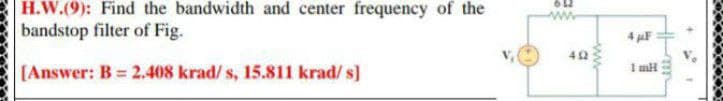 H.W.(9): Find the bandwidth and center frequency of the
bandstop filter of Fig.
4 jF
[Answer: B 2.408 krad/ s, 15.811 krad/ s]
I mH
