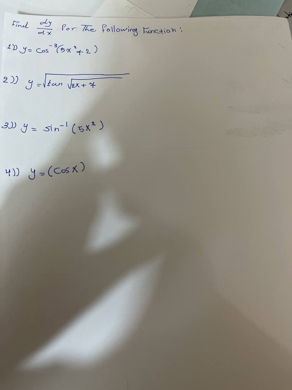 Findl
dy
d x
1)) y = Cos ³ (5x ² +2)
2))
y = √tan √ex + ²*
3)) y = sin-¹ (5X²)
4)) y = (Cos x)
Por The following Function i