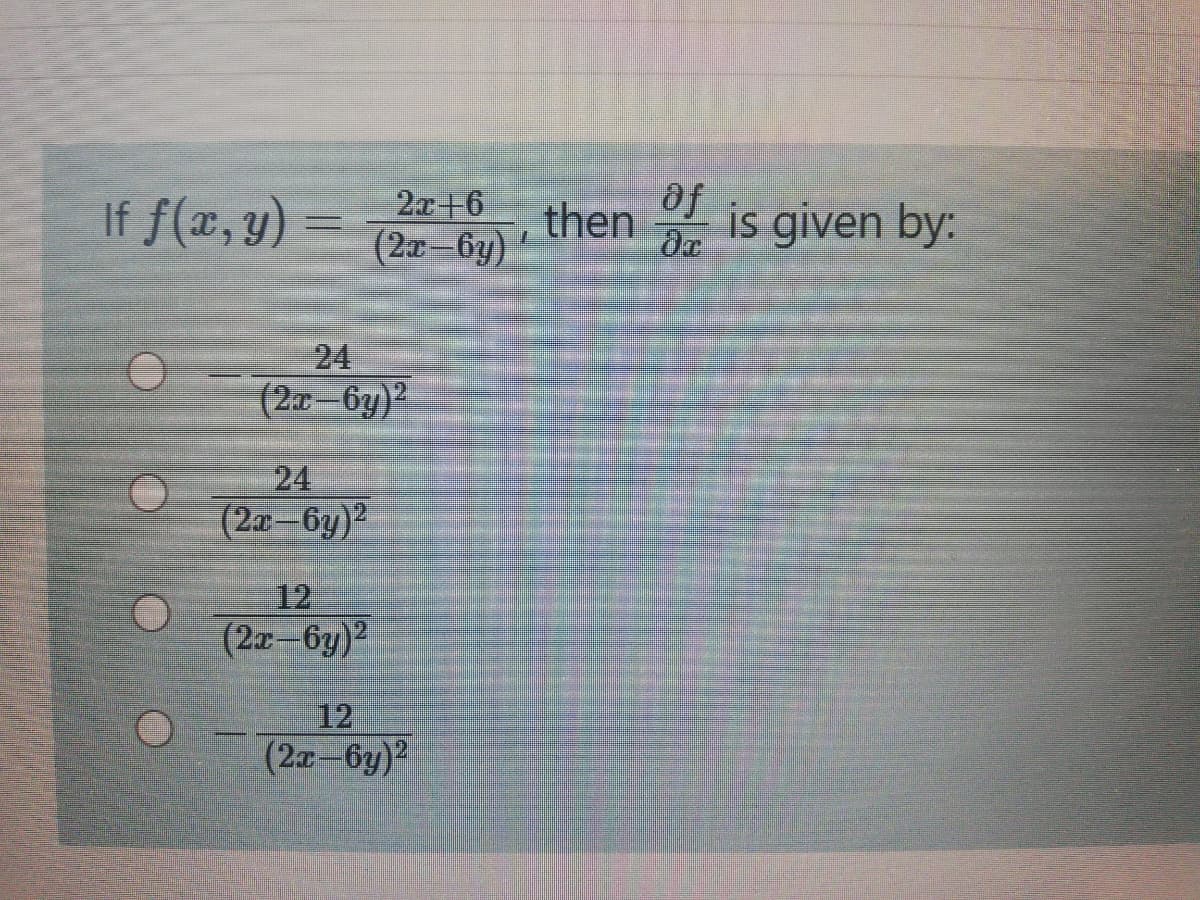 of
If f(x, y)
2x+6
(2x-6y)
then is given by:
24
(2x-6y)2
24
(2a-6y)2
12
(2x-6y)2
12
(2z-6y)2
