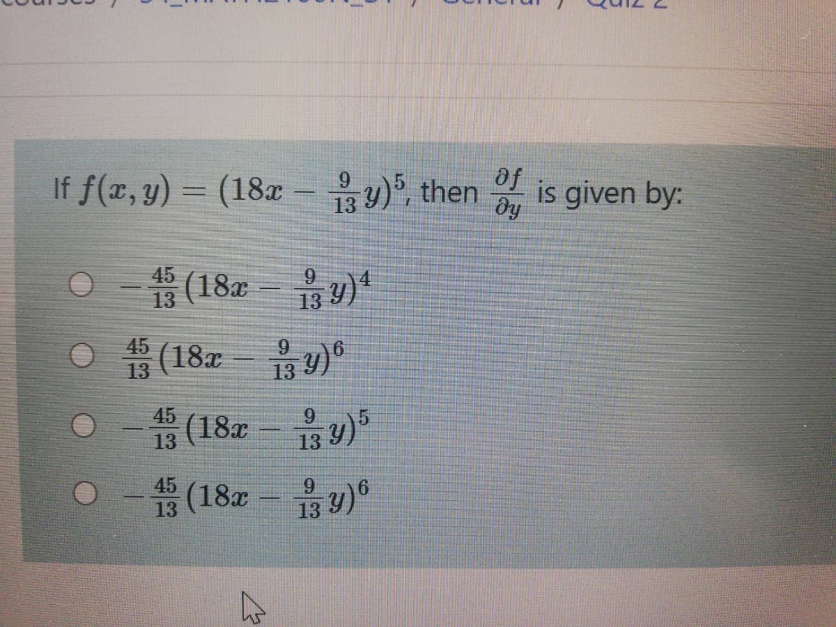 If f(x, y)
= (18z –)", then
is given by:
ду
af
45
(18x
45
13
45
13
(18x
6.
13
45
(18x
