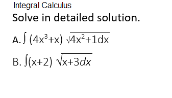 Integral Calculus
Solve in detailed solution.
A. Í (4x°+x) vAx²+1dx
B. (x+2) vx+3dx
