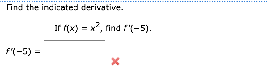 Find the indicated derivative.
f'(-5) =
If f(x) = x², find f'(-5).
X