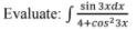 sin 3xdx
Evaluate: S
4+cos?3x
