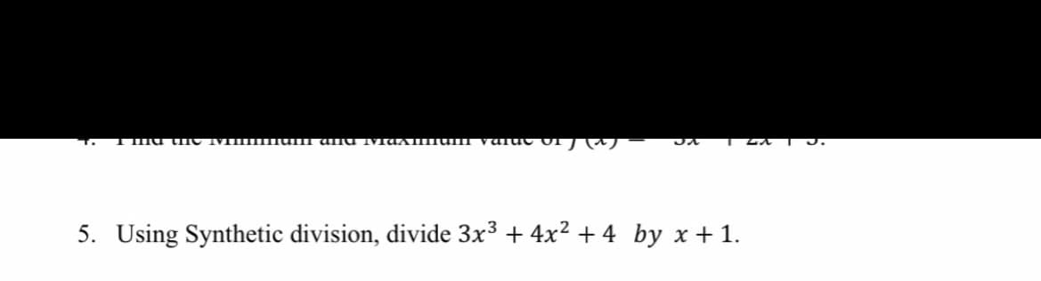 5. Using Synthetic division, divide 3x³ + 4x² + 4 by x + 1.
