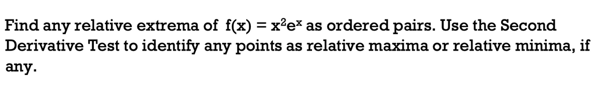 relative extrema of f(x) =x°e* as ordered pairs. Use the Second
Derivative Test to identify any points as relative maxima or relative minima, if
Find
any
any.
