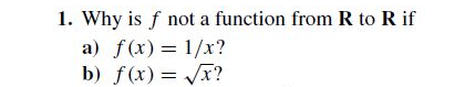 1. Why is f not a function from R to R if
a) f(x) = 1/x?
b) f(x) = x?

