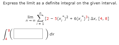 Express the limit as a definite integral on the given interval.
[2 - 5(x,")2 + 6(x,)³] Ax, [4, 8]
n- co
i = 1
dx
00
