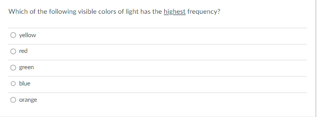 Which of the following visible colors of light has the highest frequency?
yellow
red
green
blue
orange