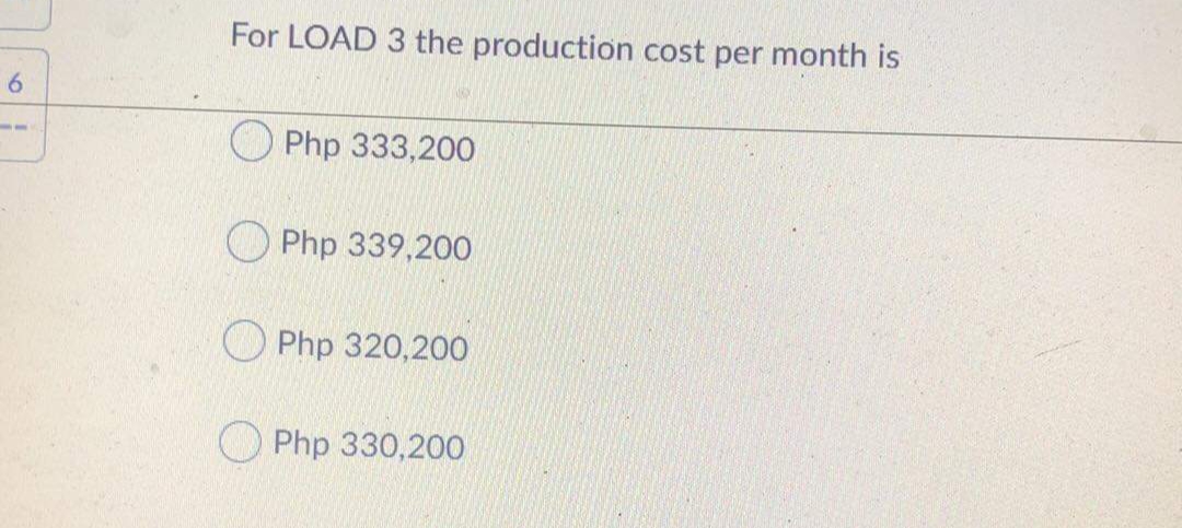 For LOAD 3 the production cost per month is
6.
Php 333,200
O Php 339,200
O Php 320,20o0
O Php 330,200
