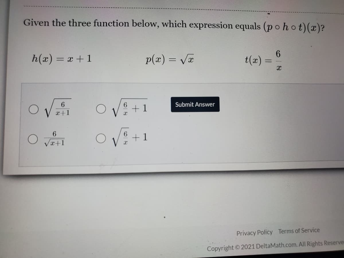 Given the three function below, which expression equals (p o hot)(x)?
h(x) = x + 1
p(x) = Va
%3D
O V: +1
6.
6
Submit Answer
x+1
VE +1
6.
6.
Vx+1
Privacy Policy Terms of Service
Copyright © 2021 DeltaMath.com. All Rights Reserver
